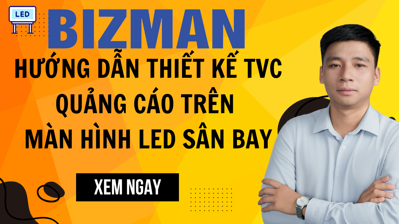 [LED SÂN BAY] Hướng dẫn thiết kế TVC quảng cáo trên màn hình Sân bay